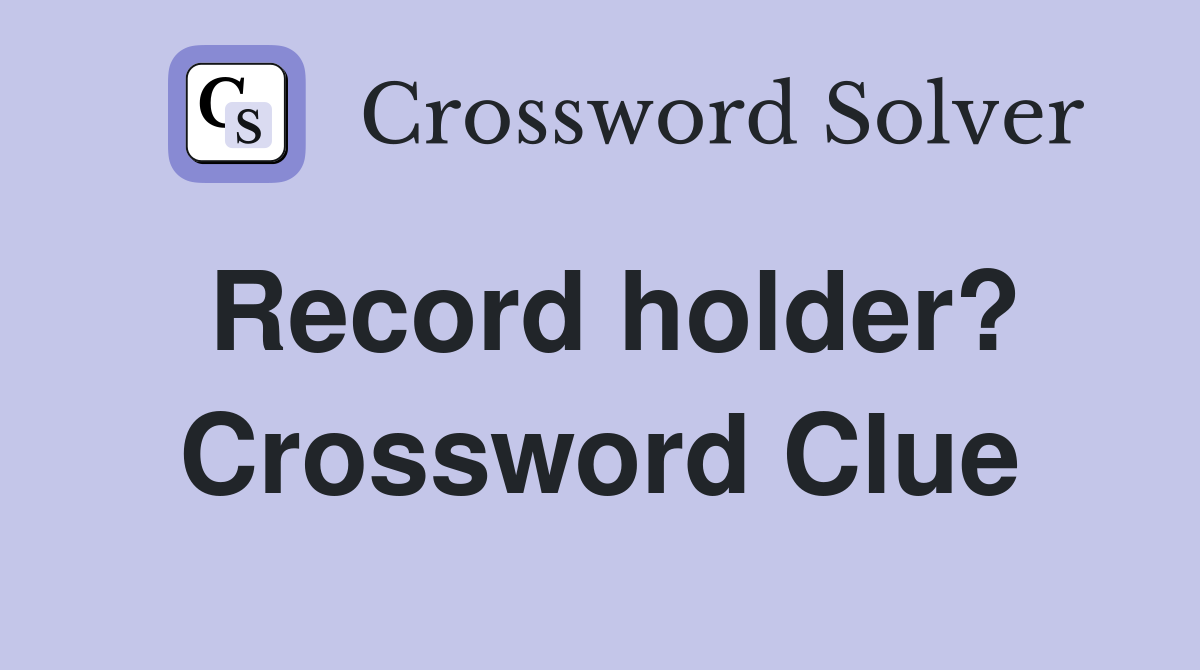 What is the Answer to Record Holder in Crossword Puzzles?