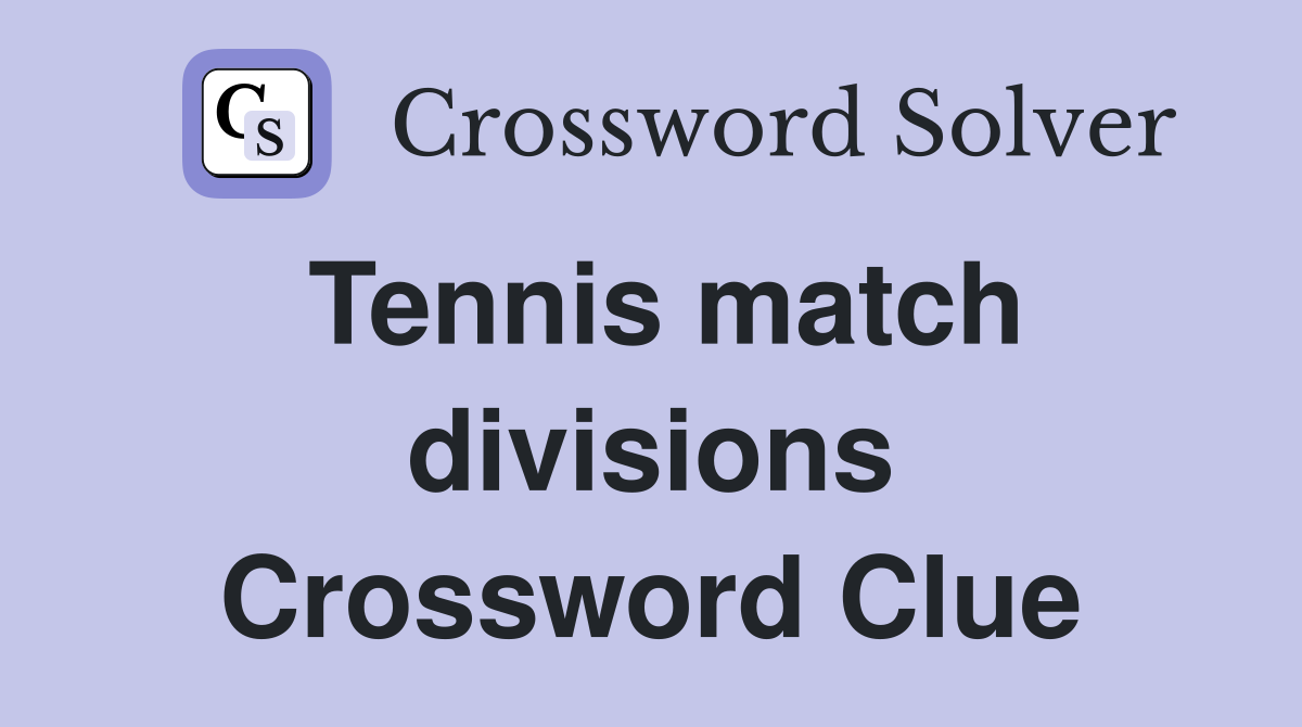 Solve the Division for a Tennis Match Clue from the NYT Crossword