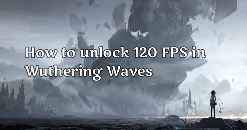 How to Get 120 FPS in Wuthering Waves: A Simple Guide