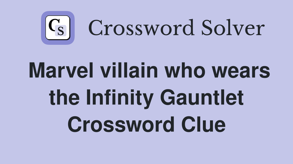 Infinity Gauntlet Crossword: Its a Marvel Villain (Heres a Hint: Who Wears the Glove?)