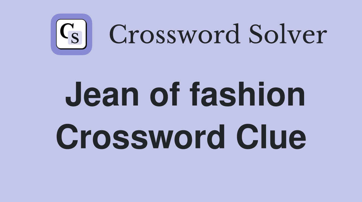 Stuck on the Jean of Fashion Crossword Clue? Find the Solution Here!