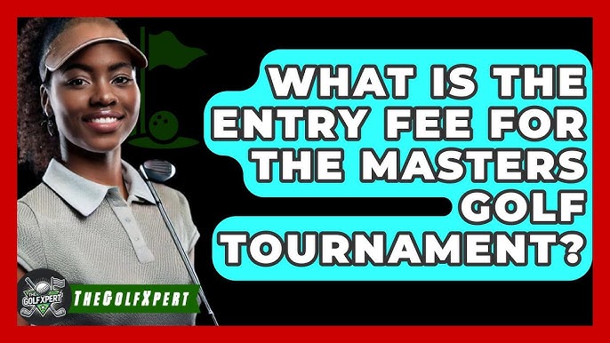 The Real Deal on Masters Entry Fee for Players: Simple Facts for Fans!