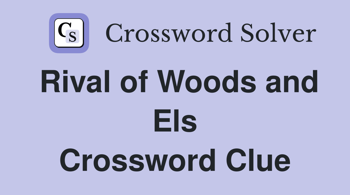 Rival of Woods and Els Crossword? Try These Clues!