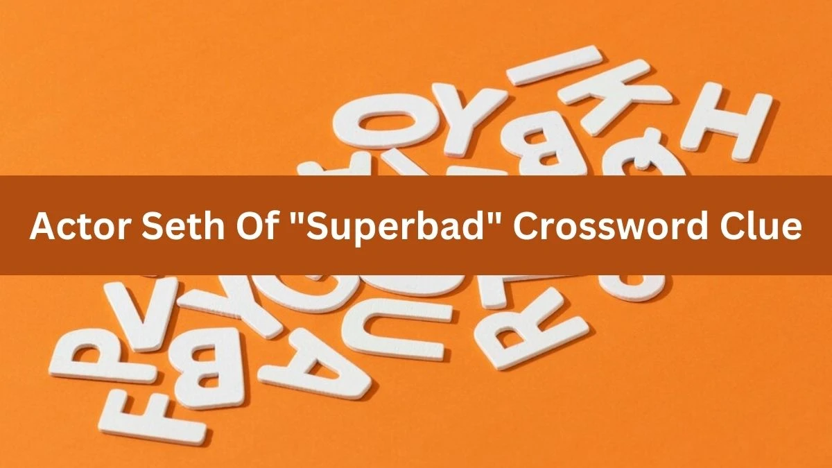 Superbads Seth in NYT Crossword? Solve the Clue for Actor Seth of Superbad NYT Crossword!