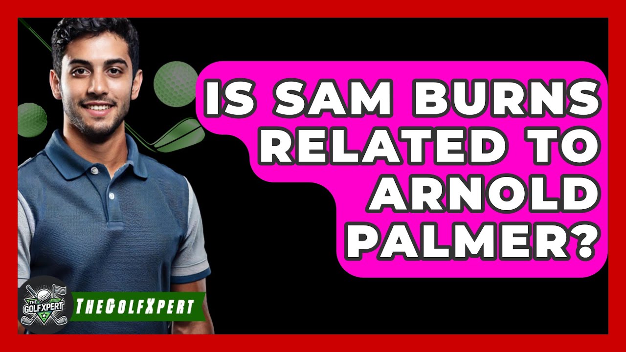 Is There a Family Link Between Sam Burns and Arnold Palmer? Get the Facts